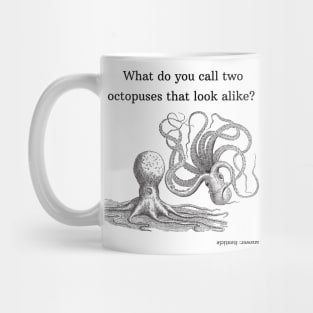 what do you call two octopuses that look alike? Mug